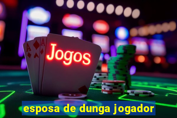 esposa de dunga jogador